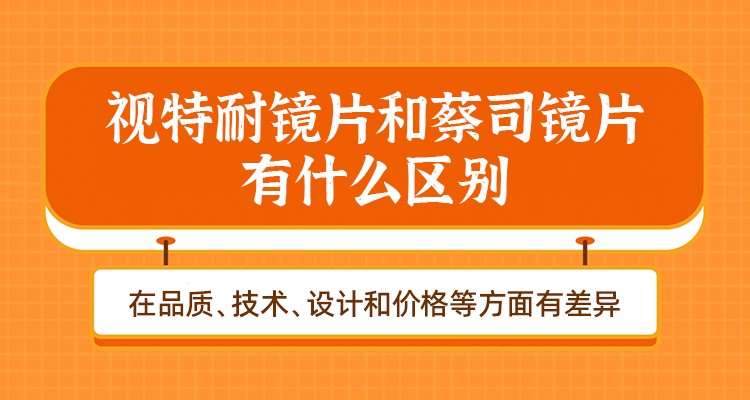 视特耐镜片和蔡司镜片有什么区别，在品质、技术、设计和价格等方面有差异！