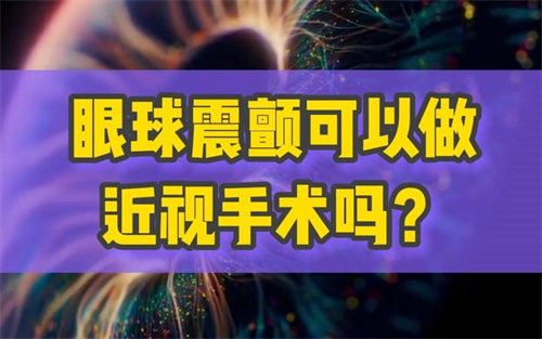 眼球震颤能做近视手术吗?内行人告诉你:不建议!